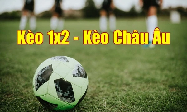 Tỷ lệ kèo châu Âu cược là 1x2