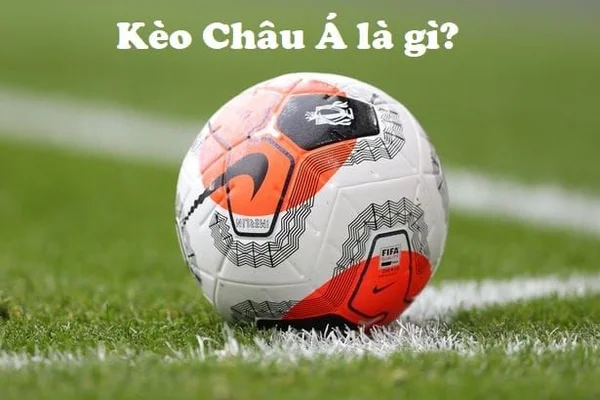 Khái niệm kèo cược châu Á là gì?