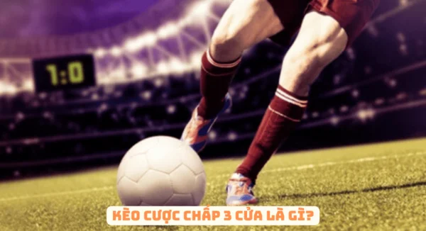 Kèo cược chấp 3 cửa là gì?