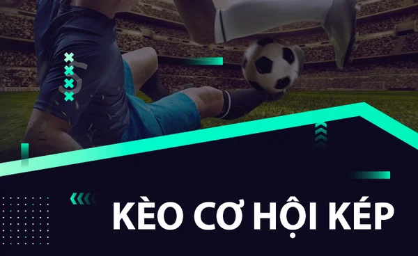 Kèo Double Chance (Cơ hội kép) giúp người chơi có thể nhân đôi cơ hội chiến thắng