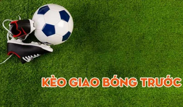 Kèo giao bóng trước dễ chơi và dễ trúng thưởng