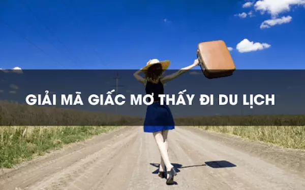 Giải mã điềm báo giấc mơ khi thấy mình đi du lịch