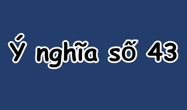 Giải mã ý nghĩa giấc mơ số 43