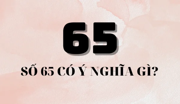 Ý nghĩa giấc mơ thấy số 65