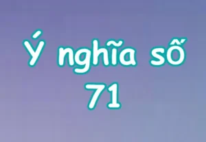 Ý nghĩa giấc mơ thấy số 71