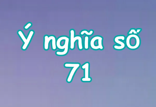 Ý nghĩa giấc mơ thấy số 71