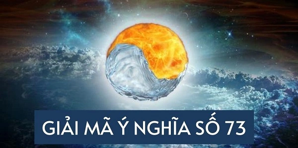 Điềm báo và ý nghĩa giấc mơ thấy số 73 chuẩn nhất