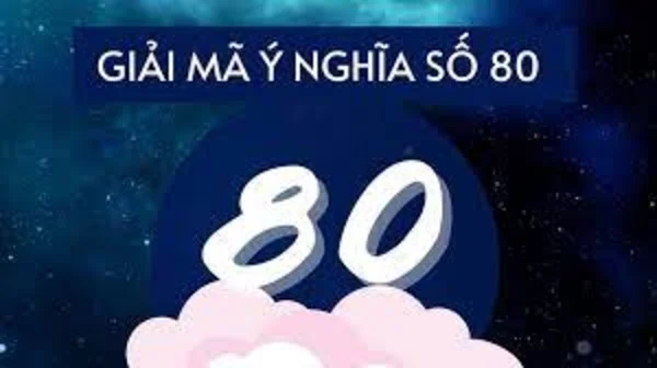 Điềm báo và ý nghĩa giấc mơ thấy số 80 chuẩn nhất