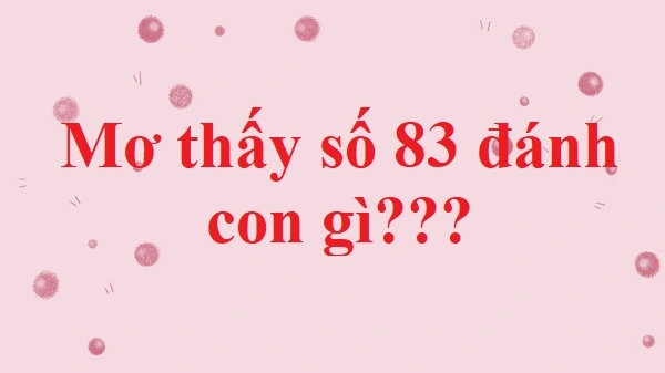 Những con số tài lộc khi nằm mơ thấy số 83 giúp anh em thắng lớn