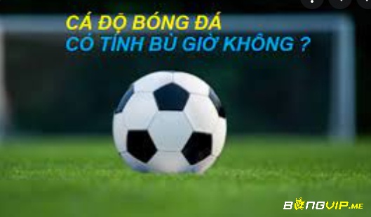 Loại kèo này thì được tính hiệp phụ như lúc bình thường