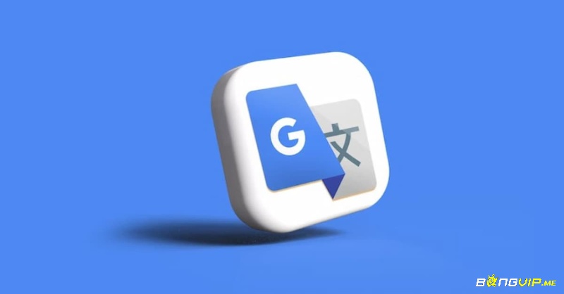 Truy cập qua Google Dịch giúp vào Bongvip khi bị chặn nhanh chóng