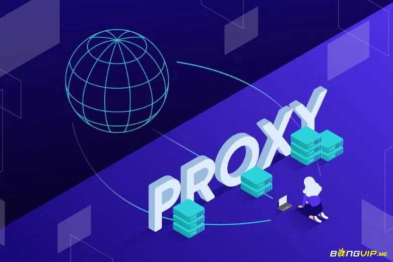 Sử dụng Proxy truy cập Bongvip khi bị chặn hiệu quả